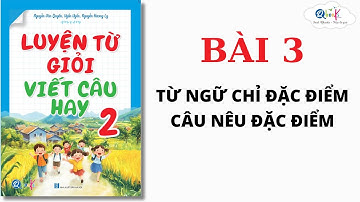BÀI 3 - TỪ NGỮ CHỈ ĐẶC ĐIỂM - CÂU NÊU ĐẶC ĐIỂM | Luyện từ giỏi - viết câu hay lớp 2 | Cô Uyển Uyển