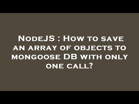 NodeJS : How to save an array of objects to mongoose DB with only one call?