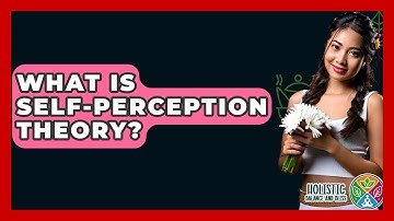 What Is Self-Perception Theory? - Holistic Balance And Bliss