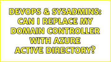 DevOps & SysAdmins: Can I replace my domain controller with Azure Active Directory? (2 Solutions!!)