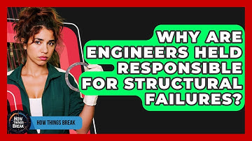 Why Are Engineers Held Responsible For Structural Failures? - How Things Break