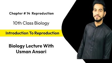 Introduction to Reproduction Ch#14 L#1 10th Class Biology Lecture With Usman Ansari
