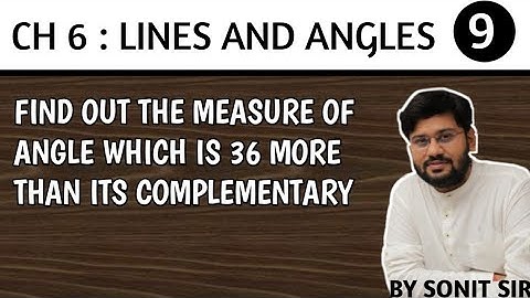 9 find out the measure of angle which is 36 more than its complementary
