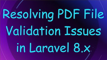 Resolving PDF File Validation Issues in Laravel 8.x