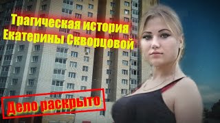 Трагическая история Екатерины Скворцовой