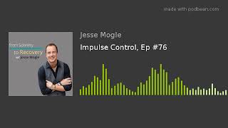 Impulse Control, Ep #76