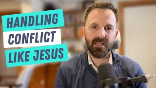 How to Handle Conflict Like Jesus