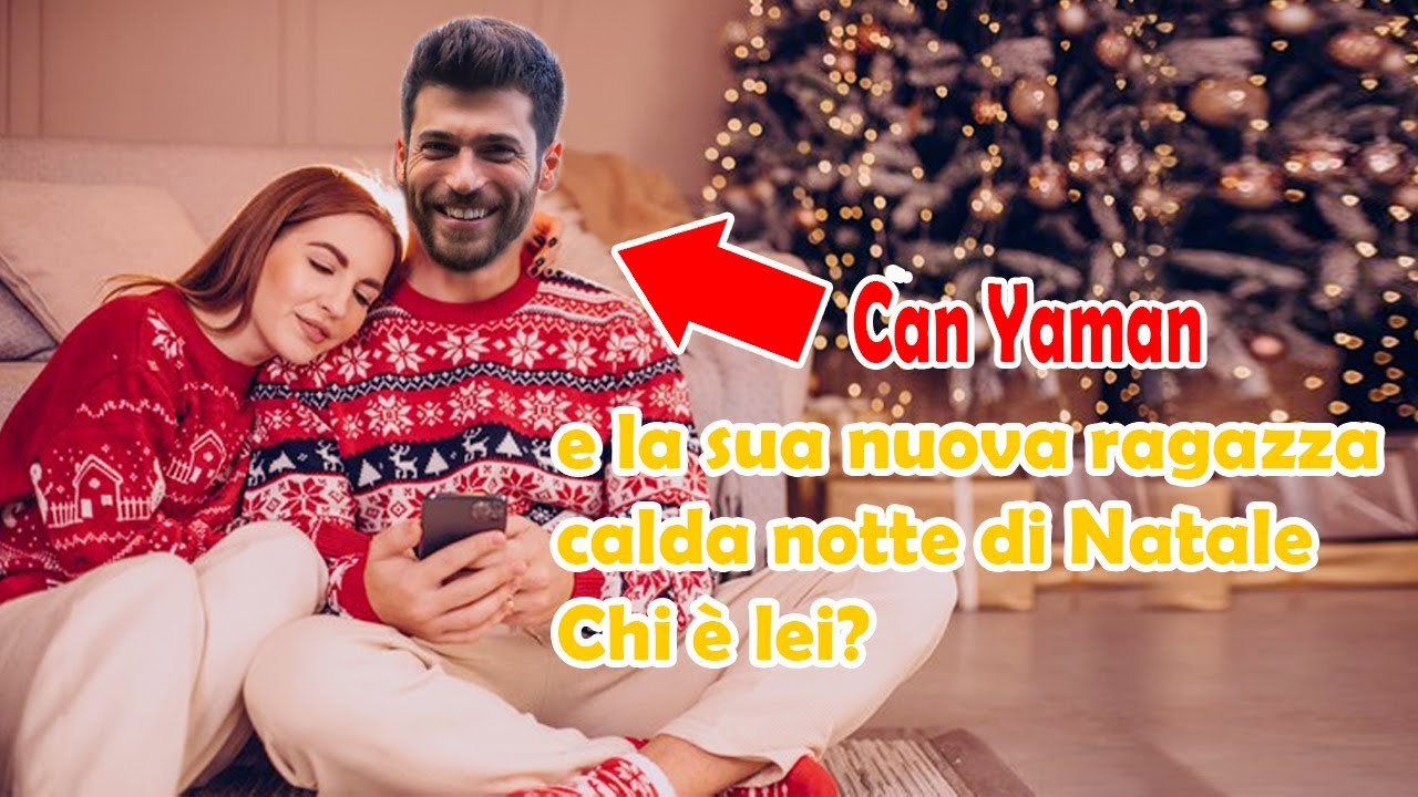 Can Yaman e la sua nuova ragazza calda notte di Natale - Chi è lei? -  YouTube