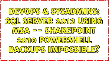 DevOps & SysAdmins: SQL Server 2012 using MSA -- SharePoint 2010 Powershell backups impossible?
