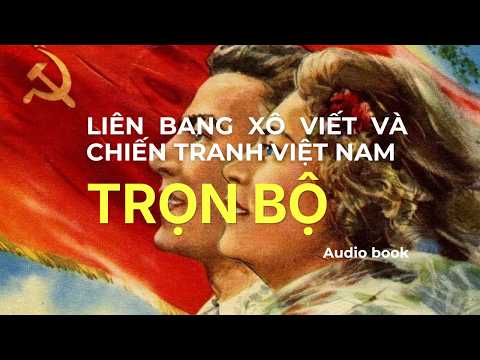 Liên bang Xô viết và Chiến tranh Việt Nam | Trọn Bộ | Audiobook