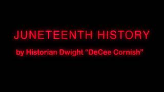 JUNETEENTH History by Historian Dwight "DeCee" Cornish