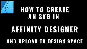 HOW TO CREATE AN SVG IN AFFINITY DESIGNER AND UPLOAD TO DESIGN SPACE