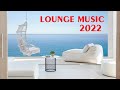 Lounge Music 2022 - Best instrumental chill lounge playlist