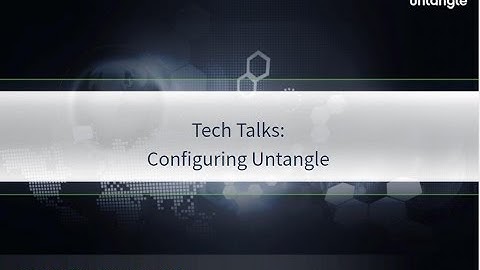 Tech Talks: Configuring Untangle