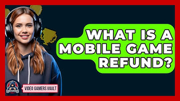 What Is A Mobile Game Refund? - Video Gamers Vault