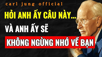 NHỮNG CÂU HỎI KHIẾN ANH ẤY NGHĨ VỀ BẠN SUỐT ĐÊM - Carl Jung
