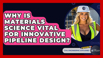 Why Is Materials Science Vital For Innovative Pipeline Design? - Civil Engineering Explained