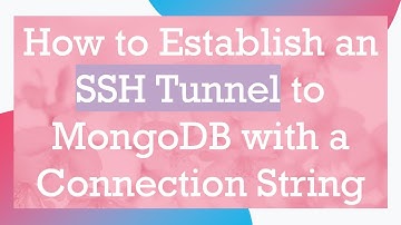 How to Establish an SSH Tunnel to MongoDB with a Connection String