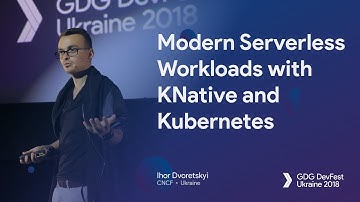 Modern Serverless Workloads with KNative and Kubernetes – Ihor Dvoretskyi