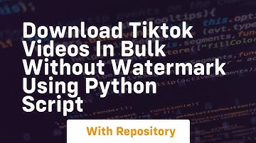 Download tiktok videos in bulk without watermark using python script