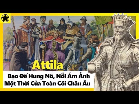 Attila - Bạo Đế Hung Nô, Nỗi Ám Ảnh Một Thời Của Toàn Cõi Châu Âu