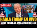 🔴URGENTE TRUMP EN VIVO ANUNCIO SOBRE CUBA ¡RODEARON LA EMBAJADA DE EEUU EN LA HABANA!