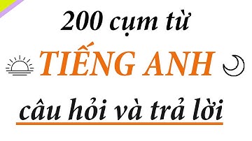 200 cụm từ tiếng anh giao tiếp để hỏi và trả lời