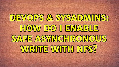 DevOps & SysAdmins: How Do I enable Safe Asynchronous Write With NFS?