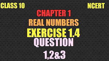 CBSE CLASS 10 MATHEMATICS CHAPTER 1 REAL NUMBERS EXERCISE 1.4 QUESTION 1,2 &3