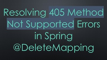 Resolving 405 Method Not Supported Errors in Spring @ DeleteMapping
