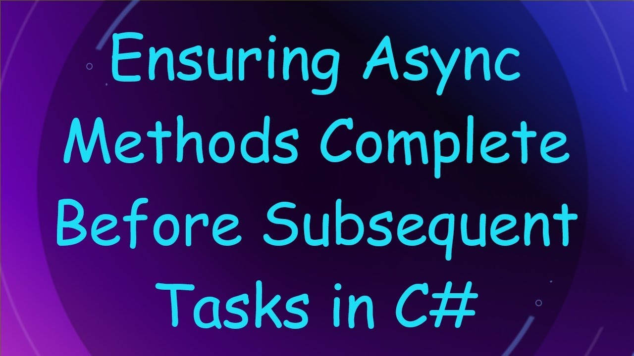 Ensuring Async Methods Complete Before Subsequent Tasks in C# - YouTube