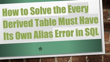 How to Solve the Every Derived Table Must Have Its Own Alias Error in SQL