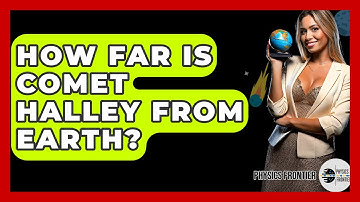 How Far Is Comet Halley From Earth? - Physics Frontier
