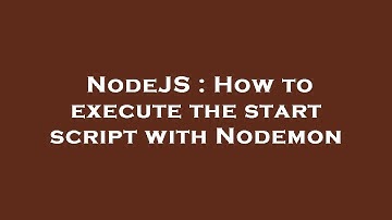 NodeJS : How to execute the start script with Nodemon