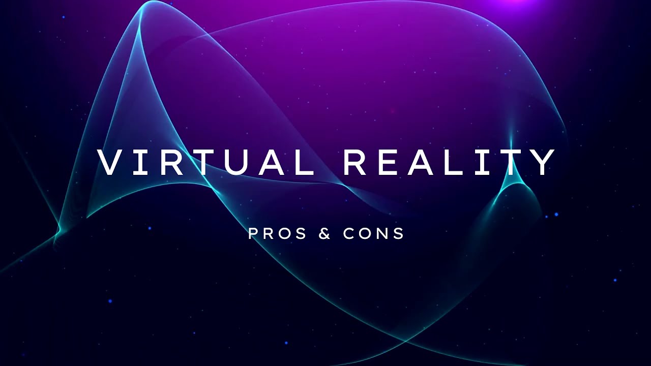 Virtual Reality (VR): Pros and Cons