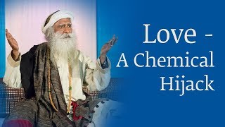Love  A Chemical Hijack | Sadhguru