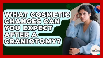 What Cosmetic Changes Can You Expect After A Craniotomy? - Brain Health Support Network