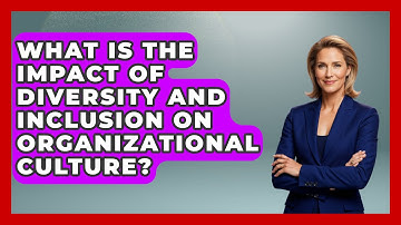What Is the Impact of Diversity and Inclusion on Organizational Culture? - Gender Equality Network