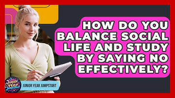 How Do You Balance Social Life And Study By Saying No Effectively? - Junior Year Jumpstart