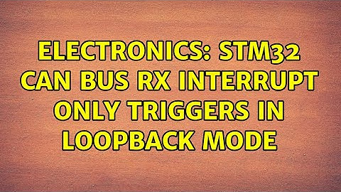 Electronics: STM32 CAN bus Rx interrupt only triggers in loopback mode (2 Solutions!!)
