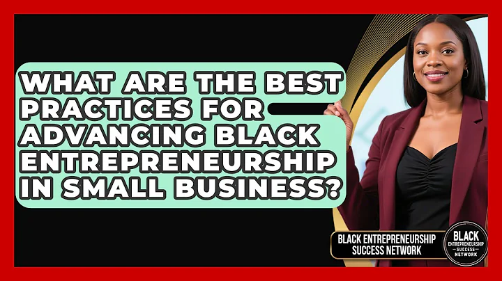 What Are the Best Practices for Advancing Black Entrepreneurship in Small Business?