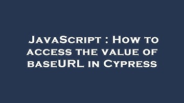 JavaScript : How to access the value of baseURL in Cypress