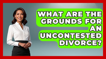 What Are The Grounds For An Uncontested Divorce? - Get Divorce Answers