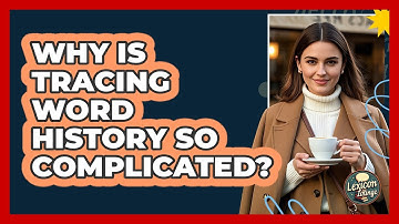 Why Is Tracing Word History So Complicated? - Lexicon Lounge