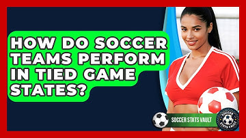 How Do Soccer Teams Perform In Tied Game States? - Soccer Stats Vault