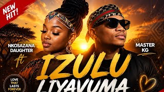 Nkosazana Daughter ft Master kg 2026 hit | Izulu Liyavuma Afro amapiano grove 
