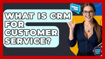What Is CRM For Customer Service? - Customer Support Coach