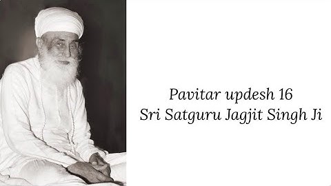 Updesh 16 - Sri Satguru Jagjit Singh Ji