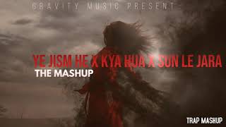 Jism X Sun Le Jara X Kya Hua Trap Mix Mashup Dj Gravity