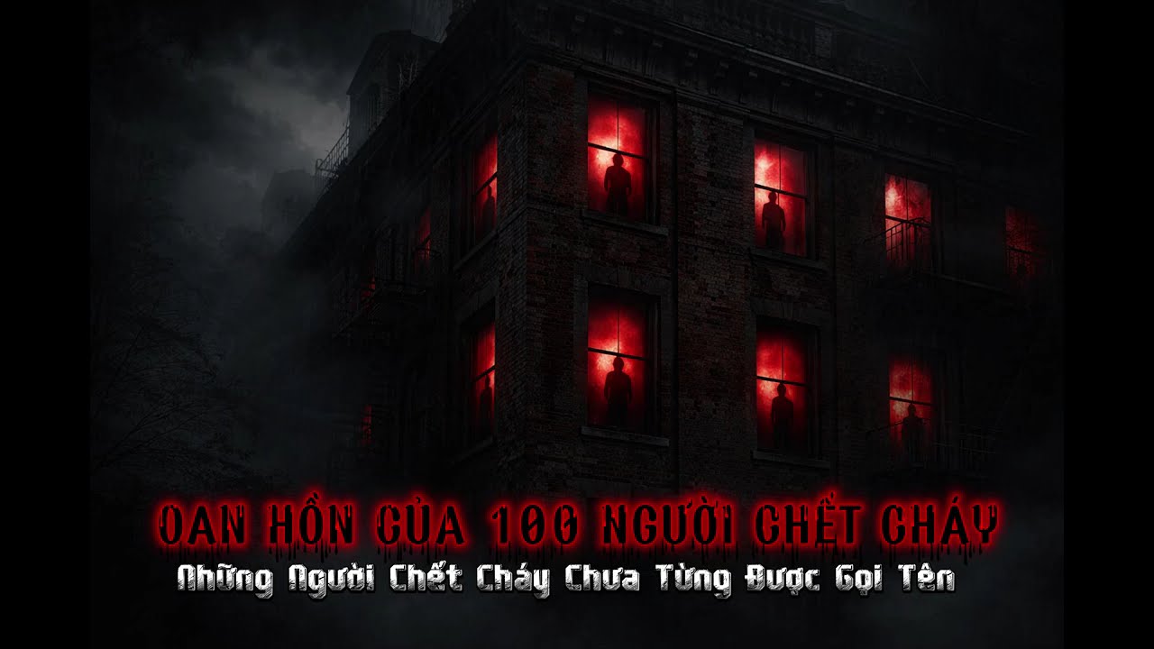 ( TRUYỆN MA - TÂM LINH ):OAN HỒN CỦA 100 NGƯỜI CHẾT CHÁY